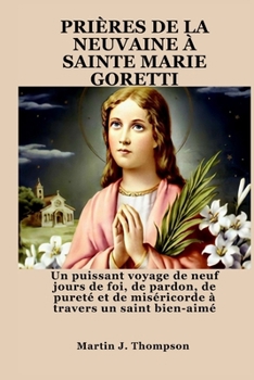 Paperback Prières de la Neuvaine À Sainte Marie Goretti: Un puissant voyage de neuf jours de foi, de pardon, de pureté et de miséricorde à travers un saint bien [French] Book