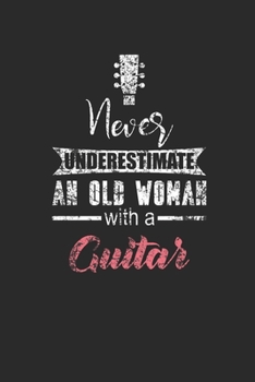 Paperback Never Underestimate An Old Woman With A Guitar: Never Underestimate Notebook, Dotted Bullet (6" x 9" - 120 pages) Musical Instruments Themed Notebook Book