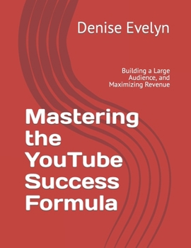 Paperback Mastering the YouTube Success Formula: Building a Large Audience, and Maximizing Revenue Book