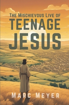 Paperback The Mischievous Life Of Teenage Jesus: Hilarious Misadventures of the Divine Before Destiny Called Book