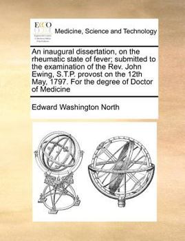 An inaugural dissertation, on the rheumatic state of fever; submitted to the examination of the Rev. John Ewing, S.T.P. provost on the 12th May, 1797. For the degree of Doctor of Medicine