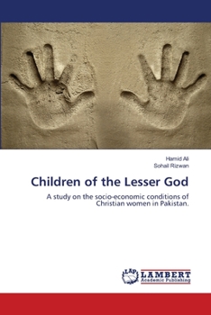 Children of the Lesser God: A study on the socio-economic conditions of Christian women in Pakistan.