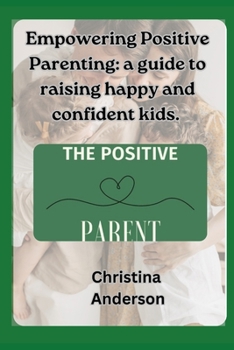 Paperback Empowering Positive Parenting: A guide to raising happy and confident kids Book