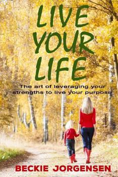 Paperback Live Your Life: The Art of Leveraging Your Strengths to Live Your Purpose Book