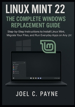 Paperback Linux Mint 22: The Complete Windows Replacement Guide: Step-by-Step Instructions to Install Linux Mint, Migrate Your Files, and Run Everyday Apps on A Book