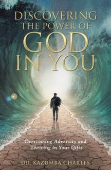 Discovering the Power of God in You: Overcoming Adversity and Thriving in Your Gifts