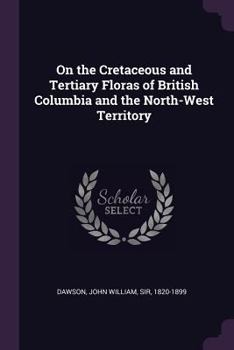 Paperback On the Cretaceous and Tertiary Floras of British Columbia and the North-West Territory Book