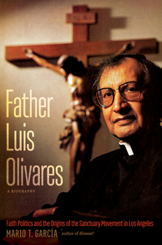 Hardcover Father Luis Olivares, a Biography: Faith Politics and the Origins of the Sanctuary Movement in Los Angeles Book