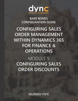 Paperback Configuring Sales Order Management within Dynamics 365 for Finance & Operations: Module 5: Configuring Sales Order Discounts Book