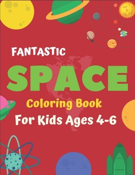 Paperback Fantastic Space Coloring Book for Kids Ages 4-6: Explore, Fun with Learn and Grow, Fantastic Outer Space Coloring with Planets, Astronauts, Space Ship Book