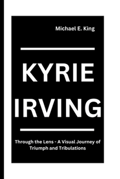 Paperback Kyrie Irving: Through the Lens - A Visual Journey of Triumph and Tribulations Book