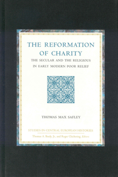 Hardcover The Reformation of Charity: The Secular and the Religious in Early Modern Poor Relief Book
