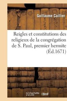 Paperback Reigles Et Constitutions Des Religieux de la Congrégation de S. Paul, Premier Hermite [French] Book