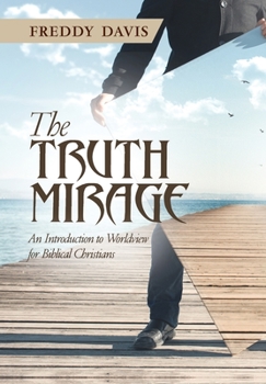 Hardcover The Truth Mirage: An Introduction to Worldview for Biblical Christians Book