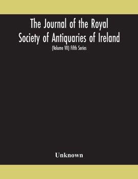 The Journal of the Royal Society of Antiquaries of Ireland Formerly the Royal historical and archaeological association of Ireland founded in 1849 the ... Society (Volume VII) Fifth Series
