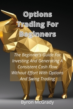 Paperback Options Trading For Beginners: The Beginner's Guide For Investing And Generating A Consistent Cash Flow Without Effort With Options And Swing Trading Book