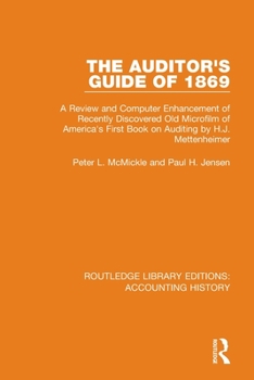 The Auditor's Guide of 1869: A Review and Computer Enhancement of Recently Discovered Old Microfilm of America's First Book on Auditing by H.J. Mettenheimer ... Library Editions: Accounting History 7)