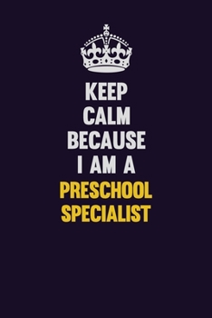 Keep Calm Because I Am A Preschool Specialist: Motivational and inspirational career blank lined gift notebook with matte finish