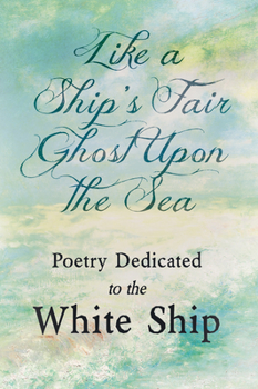 Paperback Like a Ship's Fair Ghost Upon the Sea - Poetry Dedicated to the White Ship Book