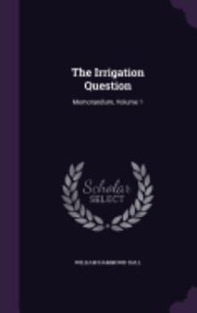 Hardcover The Irrigation Question: Memorandum, Volume 1 Book