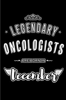 Legendary Oncologists are born in December: Blank Lined profession Journal Notebooks Diary as Appreciation, Birthday, Welcome, Farewell, Thank You, ... & friends. Alternative to B-day present Card