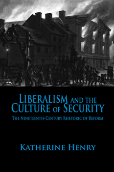 Hardcover Liberalism and the Culture of Security: The Nineteenth-Century Rhetoric of Reform Book