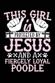 This Girl Is Protected by Jesus and a Fiercely Loyal Poodle : Journals to Write in for Women, Dog Journal, 108 Lined Pages, 6 X 9 (journal, Notebook, Diary)