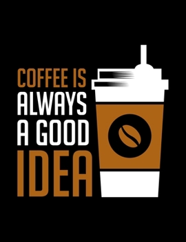 Coffee Is Always A Good Idea: Weekly planner and notebook 2020. Best weekly planner with date and days name, to do list, appointments and notes. A perfect at a glance 2020 weekly planner