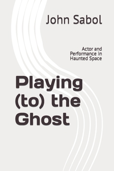 Paperback Playing (to) the Ghost: Actor and Performance in Haunted Space Book