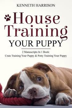 Paperback House Training Your Puppy: 2 Manuscripts in 1 Book: Crate Training Your Puppy & Potty Training Your Puppy Book