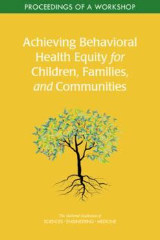 Paperback Achieving Behavioral Health Equity for Children, Families, and Communities: Proceedings of a Workshop Book