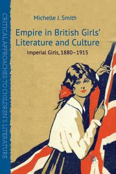 Empire in British Girls' Literature and Culture: Imperial Girls, 1880-1915 - Book  of the Critical Approaches to Children's Literature