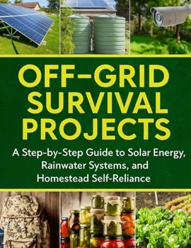 Paperback Off-Grid Survival Projects: A Step-by-Step Guide to Solar Energy, Rainwater Systems, and Homestead Self-Reliance Book