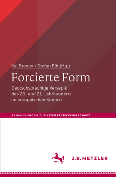 Forcierte Form: Deutschsprachige Versepik des 20. und 21. Jahrhunderts im europäischen Kontext (Abhandlungen zur Literaturwissenschaft)