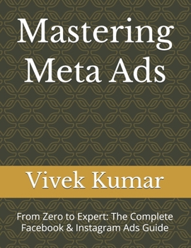 Mastering Meta Ads: From Zero to Expert: The Complete Facebook & Instagram Ads Guide (Digital Marketing)