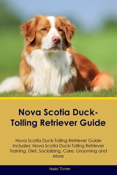 Paperback Nova Scotia Duck-Tolling Retriever Guide Nova Scotia Duck-Tolling Retriever Guide Includes: Nova Scotia Duck-Tolling Retriever Training, Diet, Sociali Book