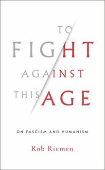 Hardcover To Fight Against This Age: On Fascism and Humanism Book