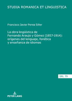 Obra Lingueística de Fernando Araujo y Gómez (1857-1914): orígenes Del Lenguaje, Fonética y Enseñanza de Idiomas