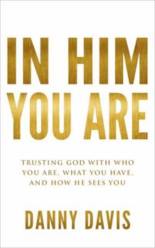 Paperback In Him-You Are: Trusting God with Who You Are, What You Have, and How He Sees You Book