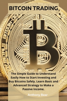 Paperback Bitcoin Trading: The Simple Guide to Understand Easily How to Start Investing and Buy Bitcoins Safely. Learn Basic and Advanced Strateg Book