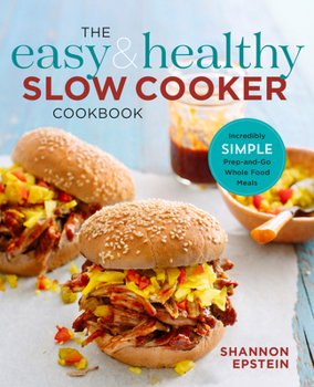 Paperback The Easy & Healthy Slow Cooker Cookbook: Incredibly Simple Prep-And-Go Whole Food Meals Book