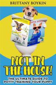 Paperback Not in the House!: The Ultimate Guide to Potty Training Your Puppy Book
