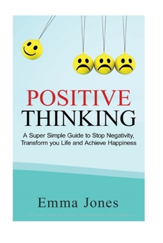 Paperback Positive Thinking: A Super Simple Guide to Stop Negativity, Transform your Life and Achieve Happiness Book