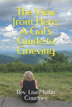 Paperback The View from Here: A Gal's Guide to Grieving Book