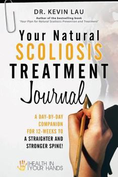 Paperback Your Natural Scoliosis Treatment Journal: A Day-By-Day Companion for 12-Weeks to a Straighter and Stronger Spine! Book