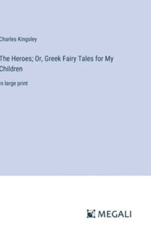 Hardcover The Heroes; Or, Greek Fairy Tales for My Children: in large print Book