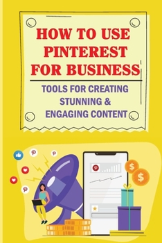Paperback How To Use Pinterest For Business: Tools For Creating Stunning & Engaging Content: Strategic Ways To Use Pinterest Marketing Book