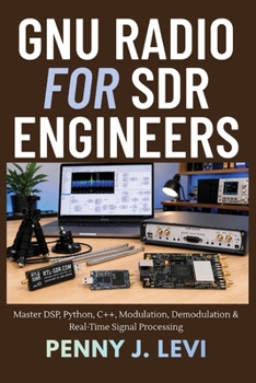 Paperback GNU Radio for SDR Engineers: Master DSP, Python, C++, Modulation, Demodulation & Real-Time Signal Processing Book