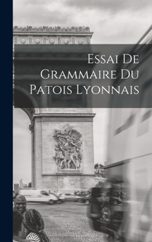 Hardcover Essai de Grammaire du Patois Lyonnais [French] Book