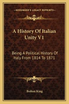 Paperback A History Of Italian Unity V1: Being A Political History Of Italy From 1814 To 1871 Book